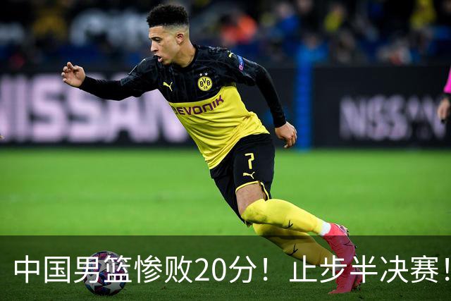 中国男篮惨败20分！止步半决赛！事实证明：中国男篮需要杨瀚森